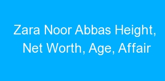Zara Noor Abbas Height, Net Worth, Age, Affair