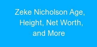 Zeke Nicholson Age, Height, Net Worth, and More