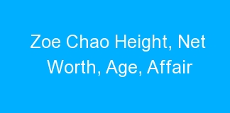 Zoe Chao Height, Net Worth, Age, Affair