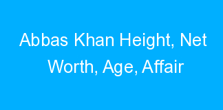 Abbas Khan Height, Net Worth, Age, Affair