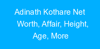 Adinath Kothare Net Worth, Affair, Height, Age, More