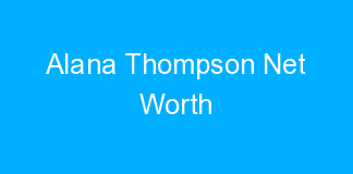 Alana Thompson Net Worth