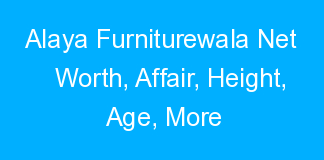 Alaya Furniturewala Net Worth, Affair, Height, Age, More