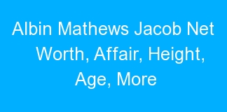 Albin Mathews Jacob Net Worth, Affair, Height, Age, More