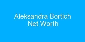 Aleksandra Bortich Net Worth