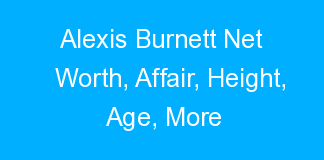 Alexis Burnett Net Worth, Affair, Height, Age, More