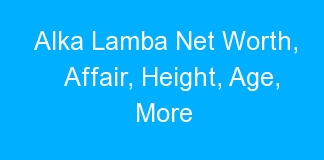 Alka Lamba Net Worth, Affair, Height, Age, More