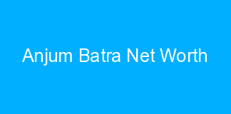 Anjum Batra Net Worth