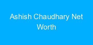 Ashish Chaudhary Net Worth