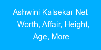 Ashwini Kalsekar Net Worth, Affair, Height, Age, More