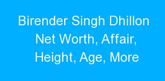 Birender Singh Dhillon Net Worth, Affair, Height, Age, More
