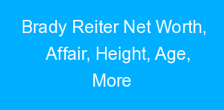 Brady Reiter Net Worth, Affair, Height, Age, More