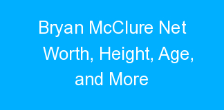 Bryan McClure Net Worth, Height, Age, and More