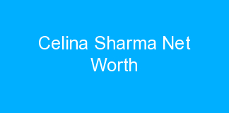 Celina Sharma Net Worth