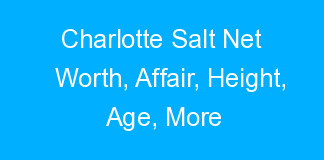 Charlotte Salt Net Worth, Affair, Height, Age, More