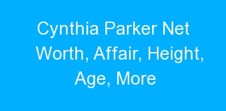 Cynthia Parker Net Worth, Affair, Height, Age, More