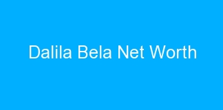 Dalila Bela Net Worth
