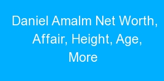 Daniel Amalm Net Worth, Affair, Height, Age, More