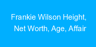 Frankie Wilson Height, Net Worth, Age, Affair