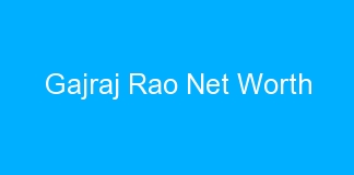 Gajraj Rao Net Worth