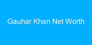 Gauhar Khan Net Worth