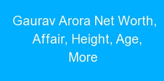 Gaurav Arora Net Worth, Affair, Height, Age, More