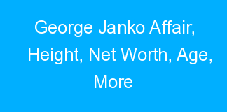 George Janko Affair, Height, Net Worth, Age, More