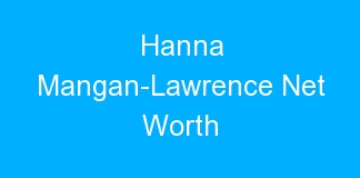Hanna Mangan-Lawrence Net Worth