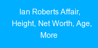 Ian Roberts Affair, Height, Net Worth, Age, More