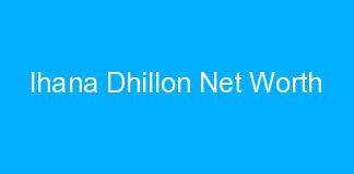 Ihana Dhillon Net Worth