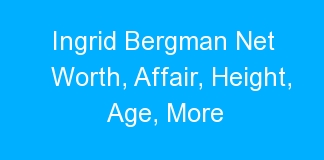 Ingrid Bergman Net Worth, Affair, Height, Age, More