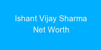 Ishant Vijay Sharma Net Worth
