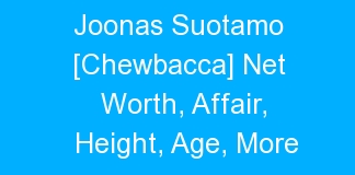 Joonas Suotamo [Chewbacca] Net Worth, Affair, Height, Age, More