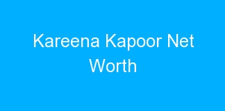 Kareena Kapoor Net Worth