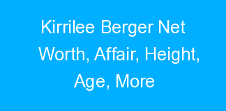 Kirrilee Berger Net Worth, Affair, Height, Age, More