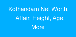 Kothandam Net Worth, Affair, Height, Age, More