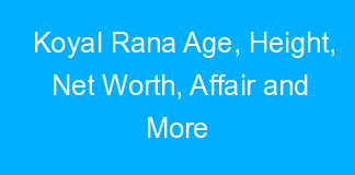 Koyal Rana Age, Height, Net Worth, Affair and More