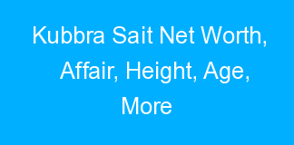 Kubbra Sait Net Worth, Affair, Height, Age, More