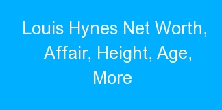 Louis Hynes Net Worth, Affair, Height, Age, More