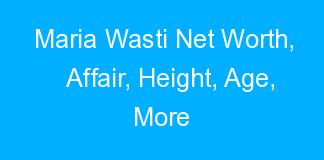 Maria Wasti Net Worth, Affair, Height, Age, More