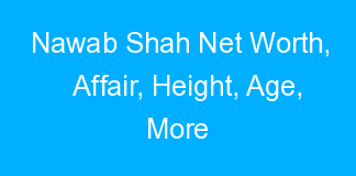 Nawab Shah Net Worth, Affair, Height, Age, More