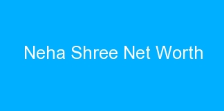 Neha Shree Net Worth