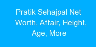 Pratik Sehajpal Net Worth, Affair, Height, Age, More