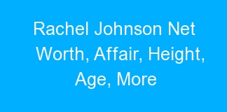 Rachel Johnson Net Worth, Affair, Height, Age, More