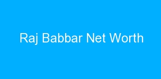 Raj Babbar Net Worth
