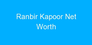 Ranbir Kapoor Net Worth