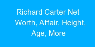 Richard Carter Net Worth, Affair, Height, Age, More