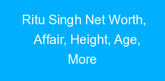 Ritu Singh Net Worth, Affair, Height, Age, More