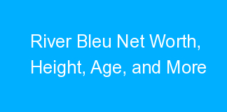 River Bleu Net Worth, Height, Age, and More