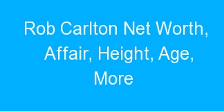 Rob Carlton Net Worth, Affair, Height, Age, More